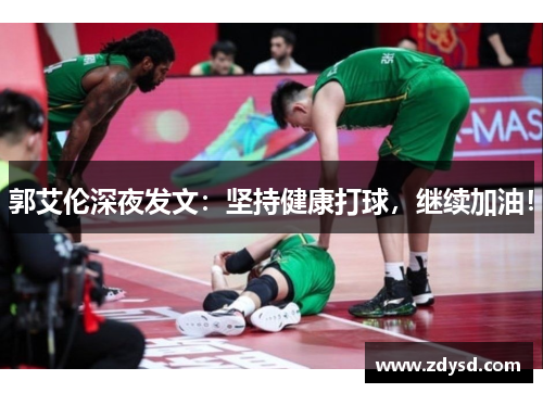 郭艾伦深夜发文：坚持健康打球，继续加油！